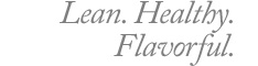 Lean. Healthy. Flavorful.